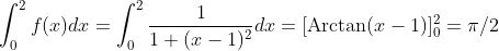 \int_0^2f(x)dx=\int_0^2\frac{1}{1+(x-1)^2}dx=[\mbox{Arctan}(x-1)]^2_0=\pi/2